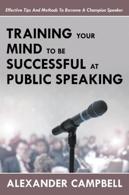 Training Your Mind To Be Successful At Public Speaking