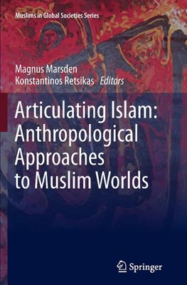 Articulating Islam: Anthropological Approaches to Muslim Worlds