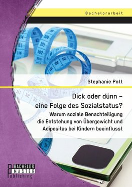 Dick oder dünn - eine Folge des Sozialstatus? Warum soziale Benachteiligung die Entstehung von Übergewicht und Adipositas bei Kindern beeinflusst