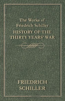 The Works of Friedrich Schiller - History of the Thirty Years' War