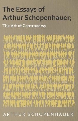 The Essays of Arthur Schopenhauer; The Art of Controversy