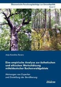 Eine empirische Analyse zur ästhetischen und ethischen Wertschätzung mitteldeutscher Buchenwaldgebiete. Meinungen von Experten und Einstellung der Bevölkerung