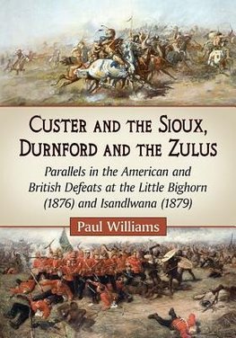 Williams, P:  Custer and the Sioux, Durnford and the Zulus