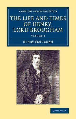 The Life and Times of Henry Lord Brougham - Volume             3