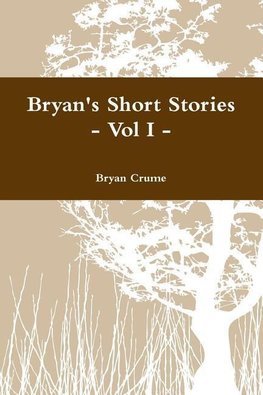 Bryan's Short Stories - Vol I -