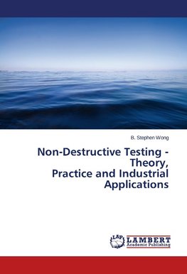 Non-Destructive Testing - Theory, Practice and Industrial Applications