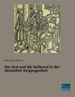 Der Arzt und die Heilkunst in der deutschen Vergangenheit