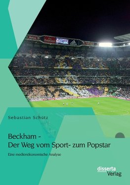 Beckham - Der Weg vom Sport- zum Popstar: Eine medienökonomische Analyse