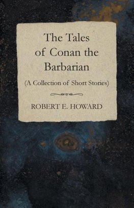 The Tales of Conan the Barbarian (A Collection of Short Stories)