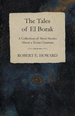 The Tales of El Borak (A Collection of Short Stories About a Texan Gunman)