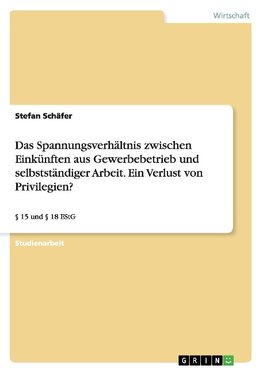 Das Spannungsverhältnis zwischen Einkünften aus Gewerbebetrieb und selbstständiger Arbeit. Ein Verlust von Privilegien?