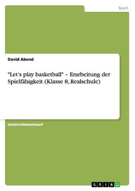 "Let's play basketball" - Erarbeitung der Spielfähigkeit (Klasse 8, Realschule)