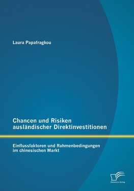 Chancen und Risiken ausländischer Direktinvestitionen: Einflussfaktoren und Rahmenbedingungen im chinesischen Markt