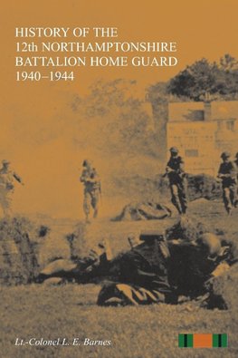 HISTORY OF THE 12th NORTHAMPTONSHIRE BATTALION HOME GUARD  1940-1944