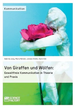 Von Giraffen und Wölfen: Gewaltfreie Kommunikation in Theorie und Praxis