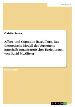 Affect- und Cognition-Based Trust. Das theoretische Modell des Vertrauens innerhalb organisatorischer Beziehungen von David McAllister