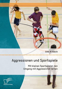 Aggressionen und Sportspiele: Mit kleinen Sportspielen den Umgang mit Aggressivität lernen