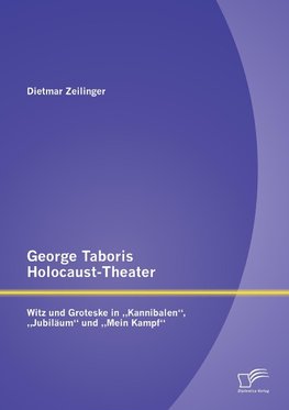 George Taboris Holocaust-Theater: Witz und Groteske in "Kannibalen", "Jubiläum" und "Mein Kampf"