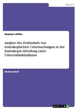 Analyse des Zeitbedarfs von endoskopischen Untersuchungen in der Endoskopie-Abteilung eines Universitätsklinikums