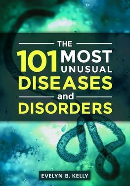 The 101 Most Unusual Diseases and Disorders