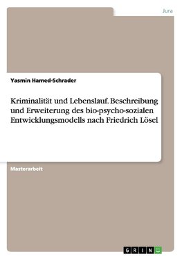 Kriminalität und Lebenslauf. Beschreibung und Erweiterung des bio-psycho-sozialen Entwicklungsmodells nach Friedrich Lösel