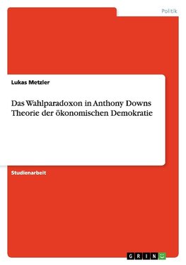 Das Wahlparadoxon in Anthony Downs Theorie der ökonomischen Demokratie