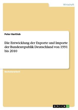 Die Entwicklung der Exporte und Importe der Bundesrepublik Deutschland von 1991 bis 2010