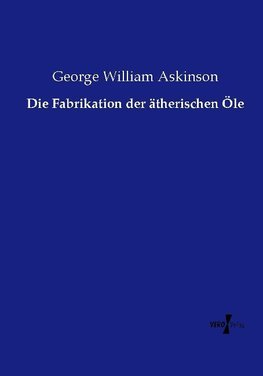 Die Fabrikation der ätherischen Öle