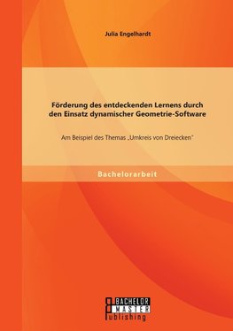 Förderung des entdeckenden Lernens durch den Einsatz dynamischer Geometrie-Software: Am Beispiel des Themas "Umkreis von Dreiecken"