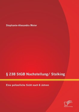 § 238 StGB Nachstellung/ Stalking: Eine polizeiliche Sicht nach 6 Jahren