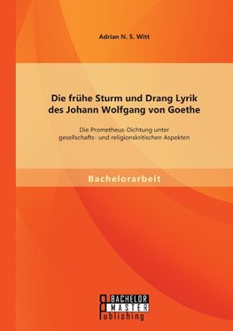 Die frühe Sturm und Drang Lyrik des Johann Wolfgang von Goethe: Die Prometheus-Dichtung unter gesellschafts- und religionskritischen Aspekten