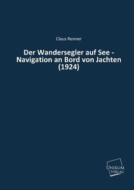 Der Wandersegler auf See - Navigation an Bord von Jachten (1924)