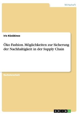 Öko Fashion. Möglichkeiten zur Sicherung der Nachhaltigkeit in der Supply Chain