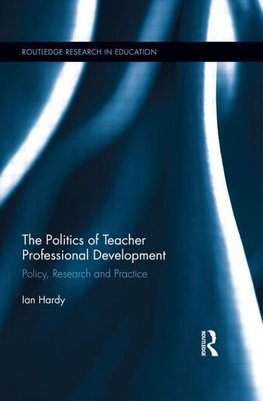 Hardy, I: The Politics of Teacher Professional Development