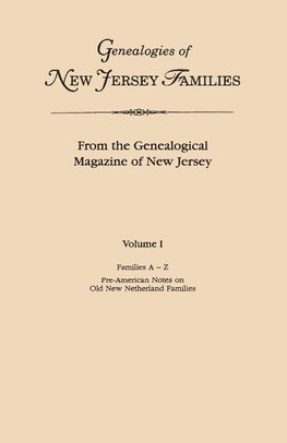 Genealogies of New Jersey Families. From the Genealogical Magazine of New Jersey. Volume I, Families A-Z, and Pre-American Notes on Old New Netherland Families. Indexed.