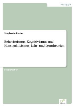 Behaviorismus, Kognitivismus und Konstruktivismus. Lehr- und Lerntheorien