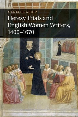 Heresy Trials and English Women Writers,             1400-1670