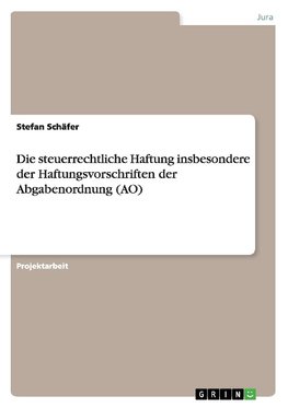 Die steuerrechtliche Haftung insbesondere der Haftungsvorschriften der Abgabenordnung (AO)