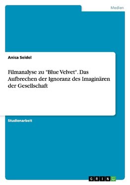 Filmanalyse zu "Blue Velvet". Das Aufbrechen der Ignoranz des Imaginären der Gesellschaft