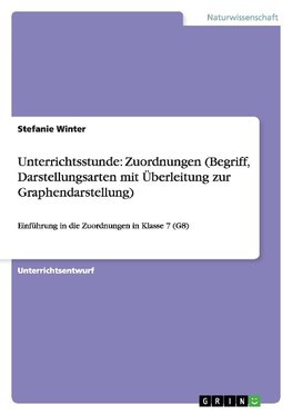 Unterrichtsstunde: Zuordnungen (Begriff, Darstellungsarten mit Über­leitung zur Graphendarstellung)