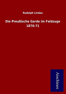 Die Preußische Garde im Feldzuge 1870-71