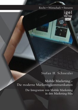 Mobile Marketing - Die moderne Marketingkommunikation: Die Integration von Mobile Marketing in den Marketing-Mix