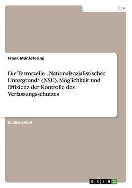 Die Terrorzelle "Nationalsozialistischer Untergrund" (NSU). Möglichkeit und Effizienz der Kontrolle des Verfassungsschutzes