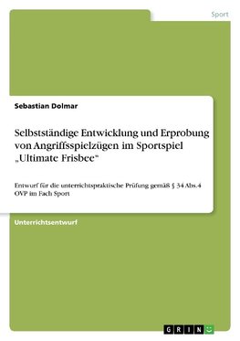 Selbstständige Entwicklung und Erprobung von Angriffsspielzügen im Sportspiel "Ultimate Frisbee"