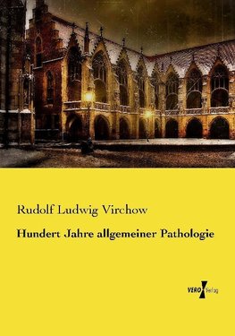 Hundert Jahre allgemeiner Pathologie