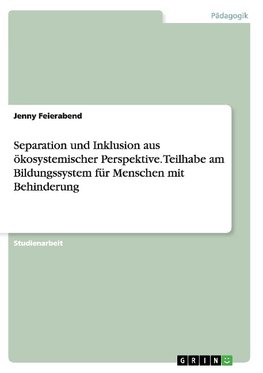 Separation und Inklusion aus ökosystemischer Perspektive. Teilhabe am Bildungssystem für Menschen mit Behinderung