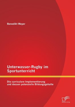 Unterwasser-Rugby im Sportunterricht: Die curriculare Implementierung und dessen potenzielle Bildungsgehalte