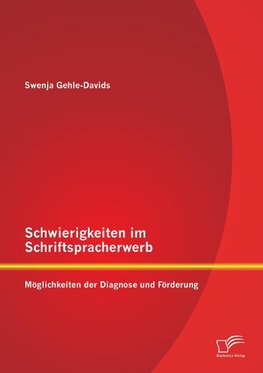 Schwierigkeiten im Schriftspracherwerb: Möglichkeiten der Diagnose und Förderung