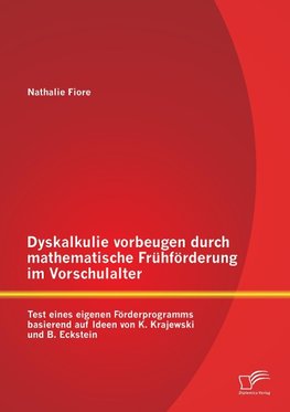 Dyskalkulie vorbeugen durch mathematische Frühförderung im Vorschulalter: Test eines eigenen Förderprogramms basierend auf Ideen von K. Krajewski und B. Eckstein