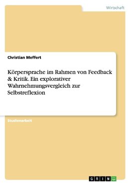 Körpersprache im Rahmen von Feedback & Kritik. Ein explorativer Wahrnehmungsvergleich  zur Selbstreflexion